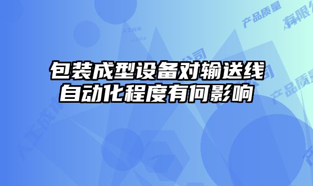 包裝成型設備對輸送線自動化程度有何影響