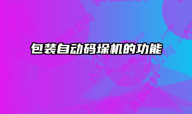 包裝自動碼垛機的功能